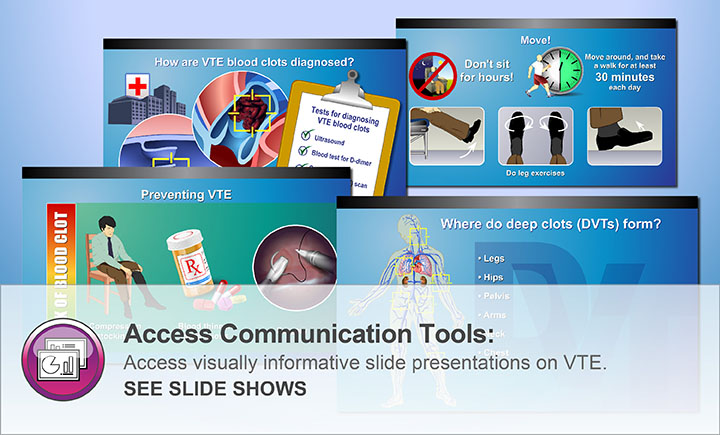 Access Communication Tools: Access visually informative slide presentations on VTE. SEE SLIDE SHOW